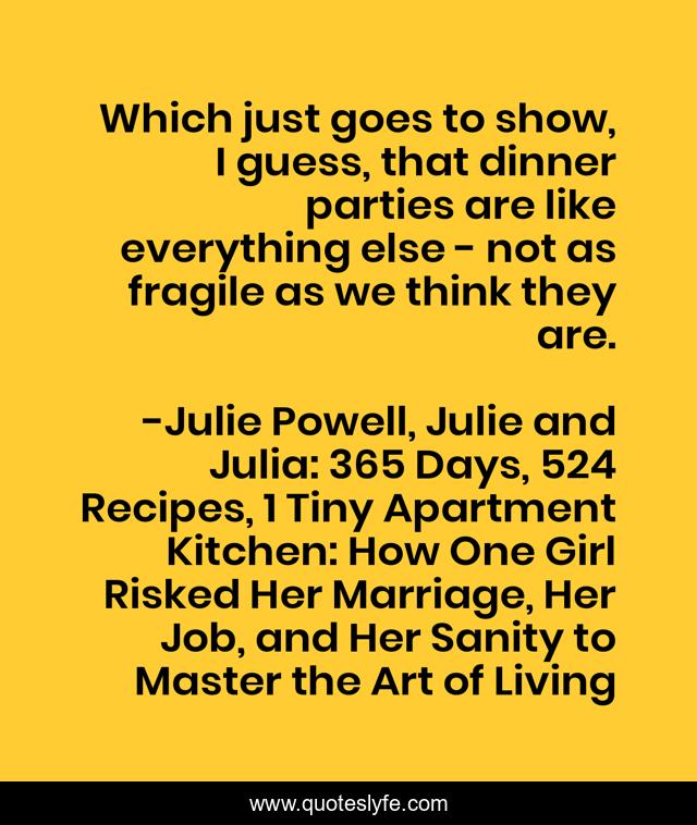 Which just goes to show, I guess, that dinner parties are like everything else - not as fragile as we think they are.