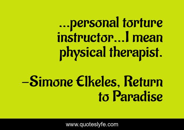 ...personal torture instructor...I mean physical therapist.