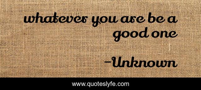 whatever you are be a good one