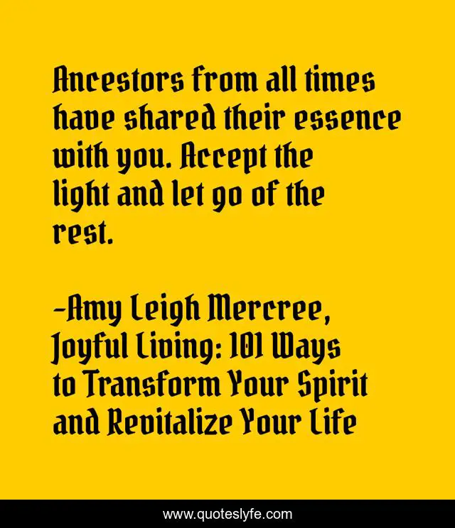 Ancestors from all times have shared their essence with you. Accept the light and let go of the rest.