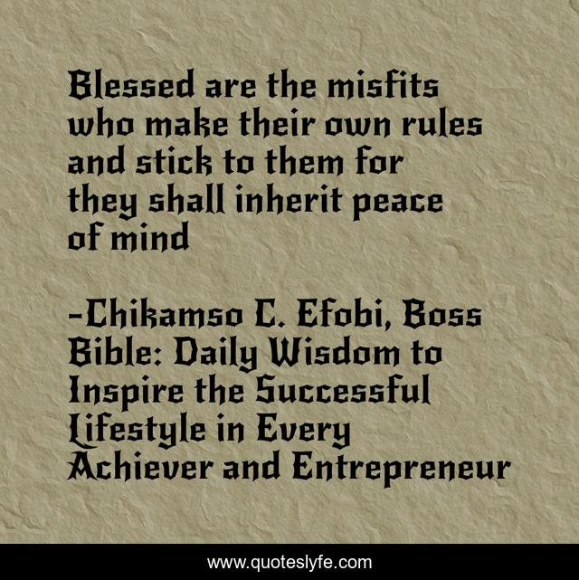 Blessed are the misfits who make their own rules and stick to them for they shall inherit peace of mind