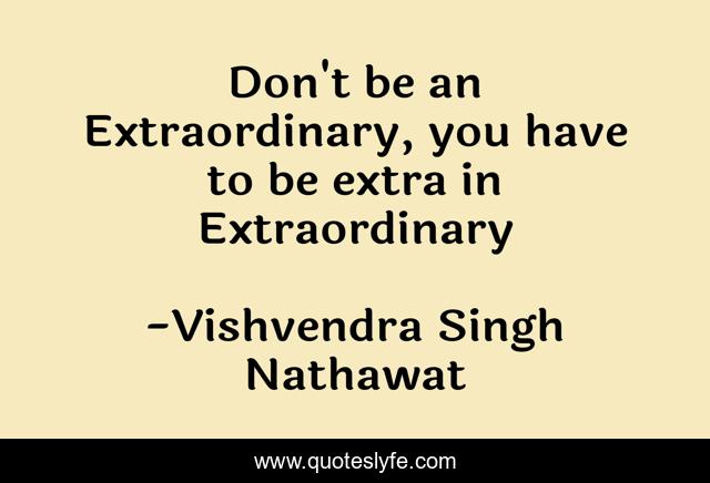 Don't be an Extraordinary, you have to be extra in Extraordinary