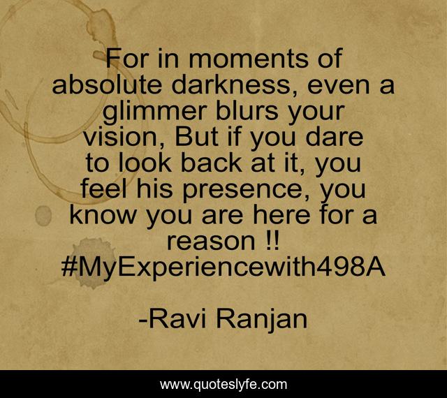 For in moments of absolute darkness, even a glimmer blurs your vision, But if you dare to look back at it, you feel his presence, you know you are here for a reason !! #MyExperiencewith498A