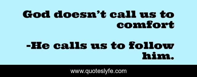 God doesn’t call us to comfort
