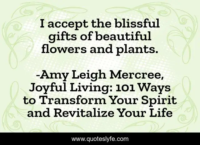 I accept the blissful gifts of beautiful flowers and plants.