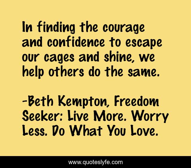 In finding the courage and confidence to escape our cages and shine, we help others do the same.