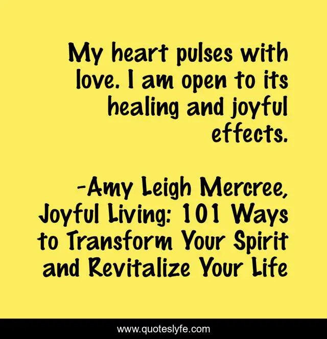 My heart pulses with love. I am open to its healing and joyful effects.
