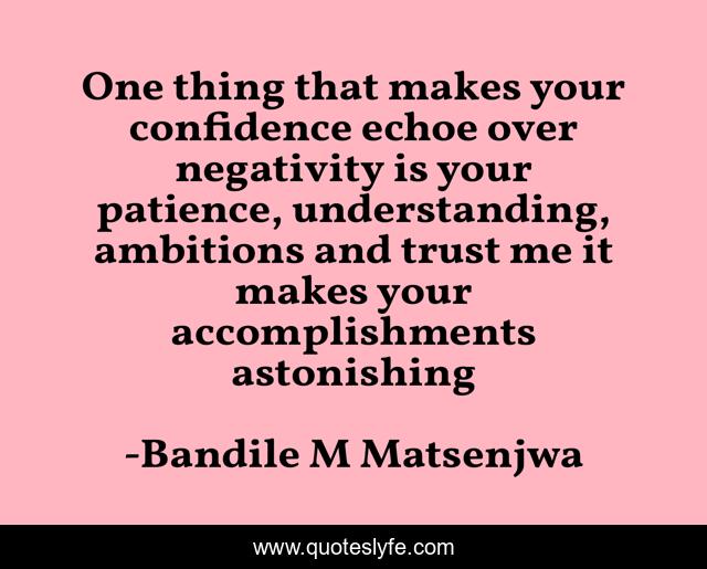 One thing that makes your confidence echoe over negativity is your patience, understanding, ambitions and trust me it makes your accomplishments astonishing
