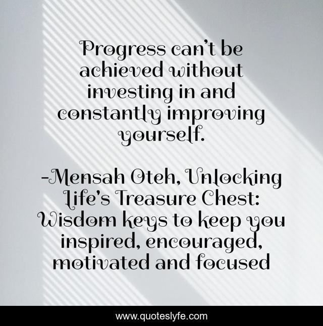 Progress can’t be achieved without investing in and constantly improving yourself.