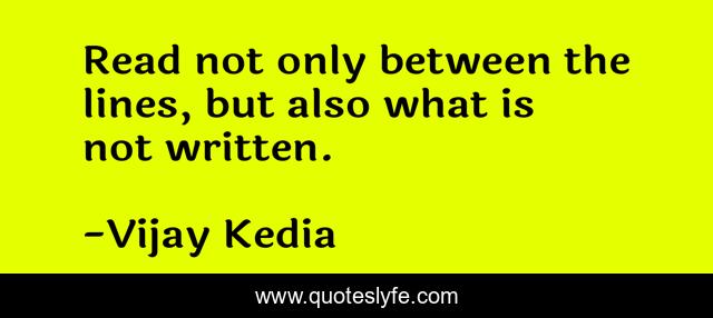 Read not only between the lines, but also what is not written.