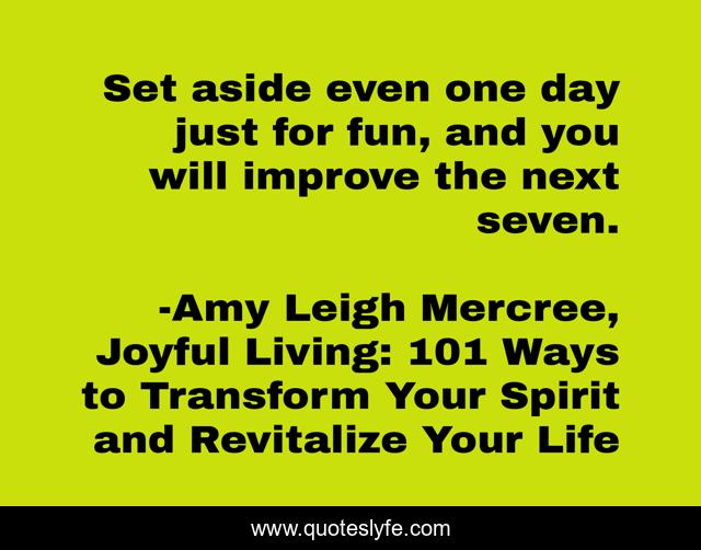Set aside even one day just for fun, and you will improve the next seven.