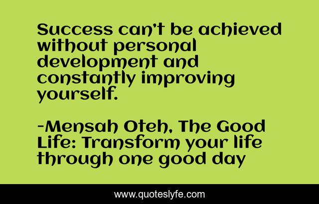 Success can’t be achieved without personal development and constantly improving yourself.