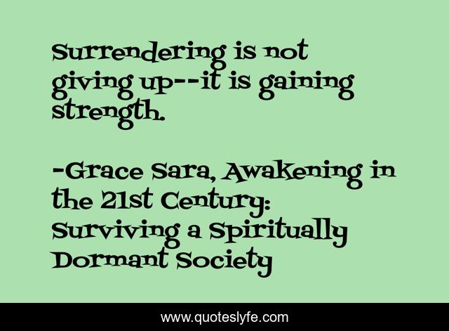 Surrendering is not giving up--it is gaining strength.