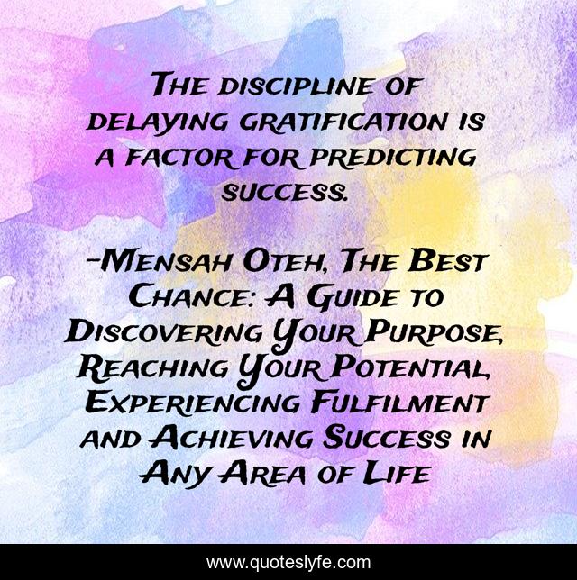 The discipline of delaying gratification is a factor for predicting success.