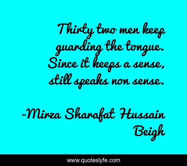 Thirty two men keep guarding the tongue. Since it keeps a sense, still speaks non sense.
