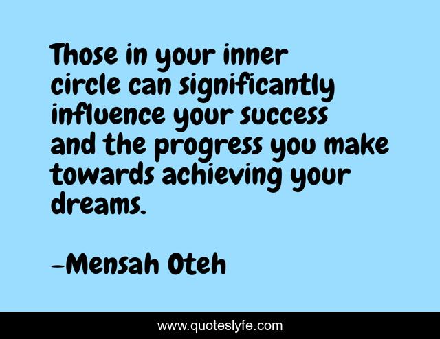 Those in your inner circle can significantly influence your success and the progress you make towards achieving your dreams.