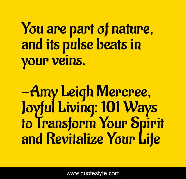 You are part of nature, and its pulse beats in your veins.
