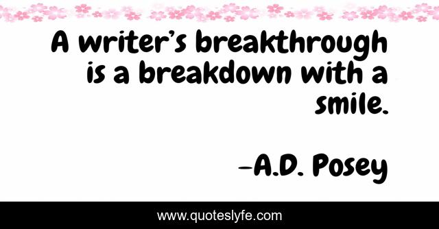 A writer’s breakthrough is a breakdown with a smile.
