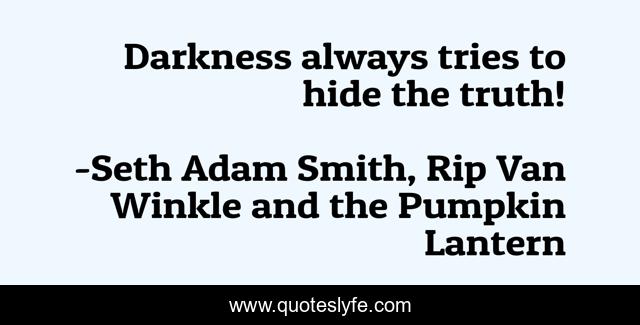 Darkness always tries to hide the truth!