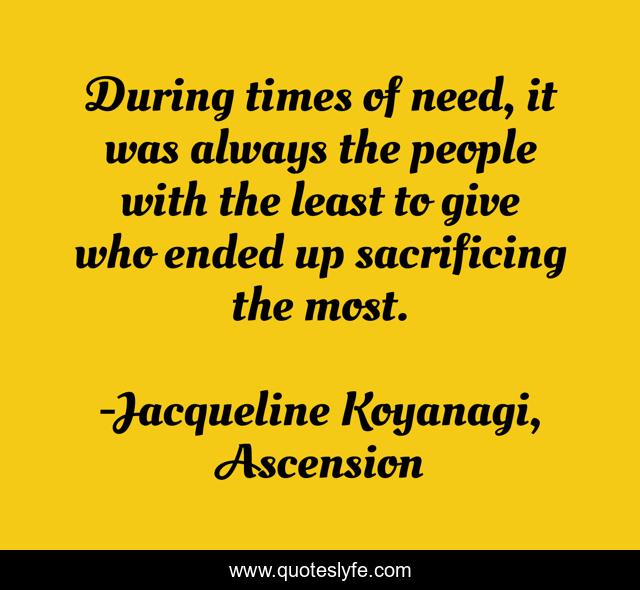 During times of need, it was always the people with the least to give who ended up sacrificing the most.