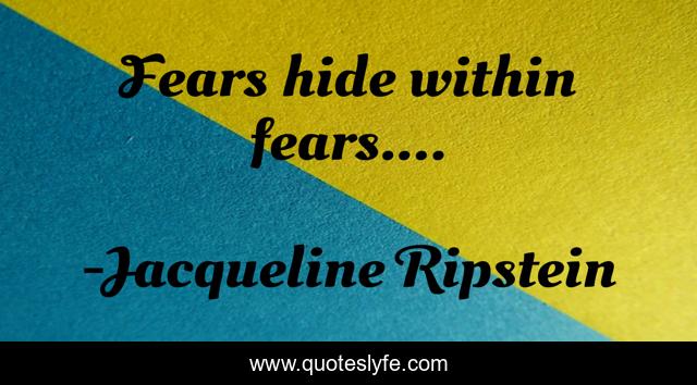 Fears hide within fears....
