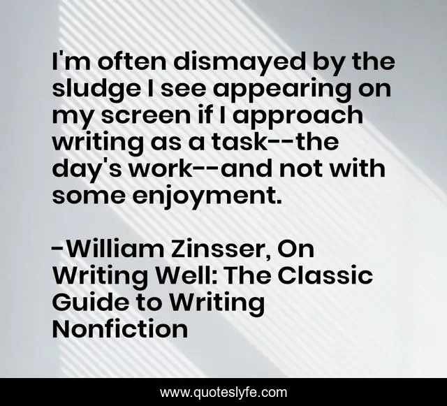 I'm often dismayed by the sludge I see appearing on my screen if I approach writing as a task--the day's work--and not with some enjoyment.