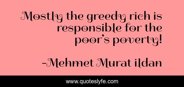 Mostly the greedy rich is responsible for the poor’s poverty!