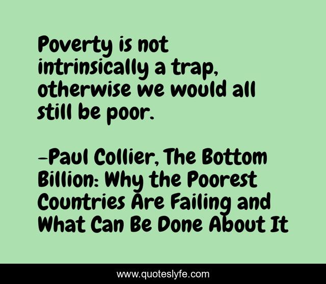 Poverty is not intrinsically a trap, otherwise we would all still be poor.