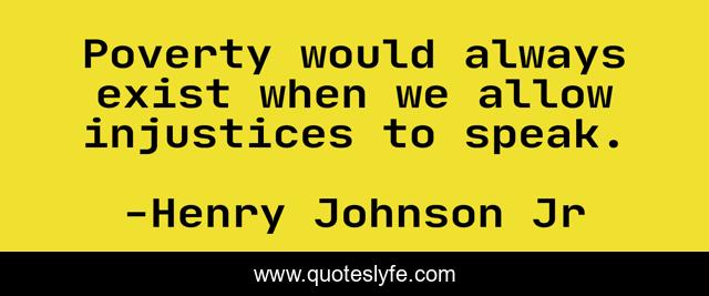 Poverty would always exist when we allow injustices to speak.