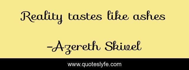Reality tastes like ashes