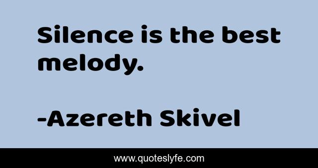Silence is the best melody.
