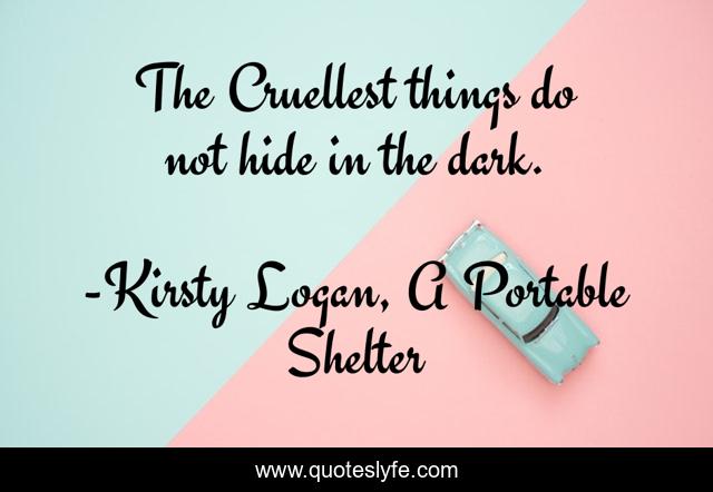 The Cruellest things do not hide in the dark.