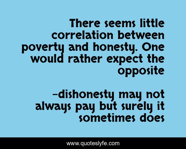 There seems little correlation between poverty and honesty. One would rather expect the opposite