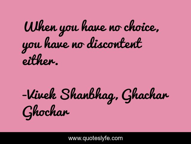 When you have no choice, you have no discontent either.