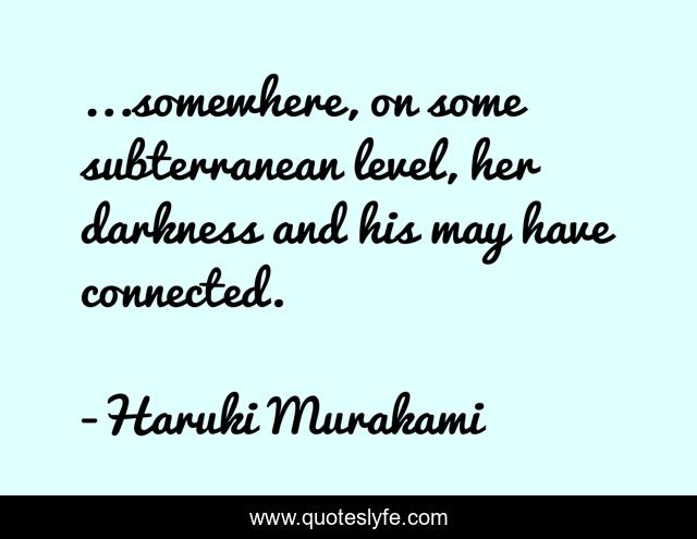 ...somewhere, on some subterranean level, her darkness and his may have connected.