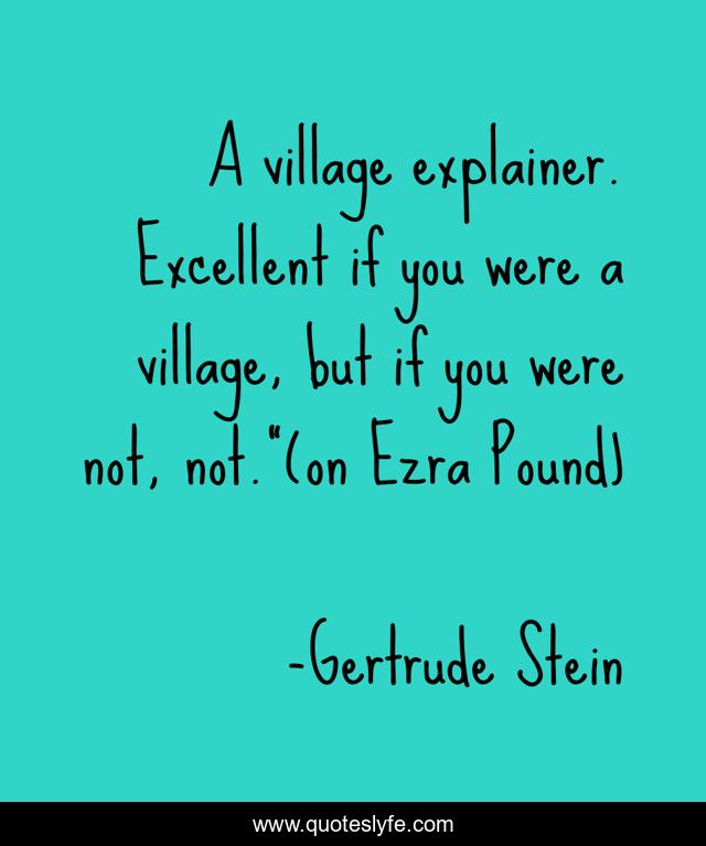 A village explainer. Excellent if you were a village, but if you were Quote by Gertrude
