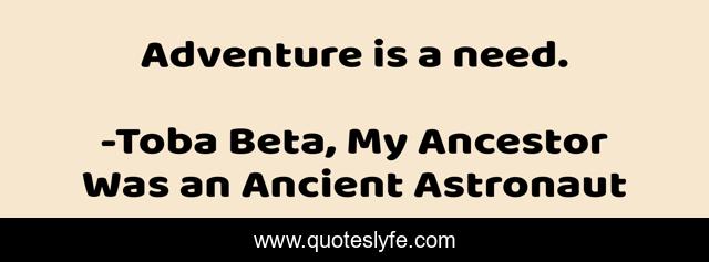 Adventure is a need.