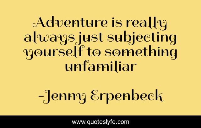 Adventure is really always just subjecting yourself to something unfamiliar