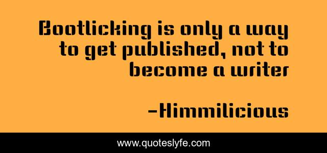 Bootlicking is only a way to get published, not to become a writer