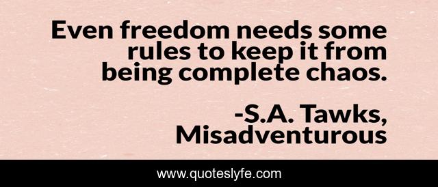 Even freedom needs some rules to keep it from being complete chaos.