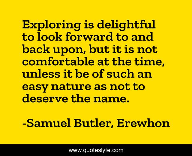 Exploring is delightful to look forward to and back upon, but it is not comfortable at the time, unless it be of such an easy nature as not to deserve the name.