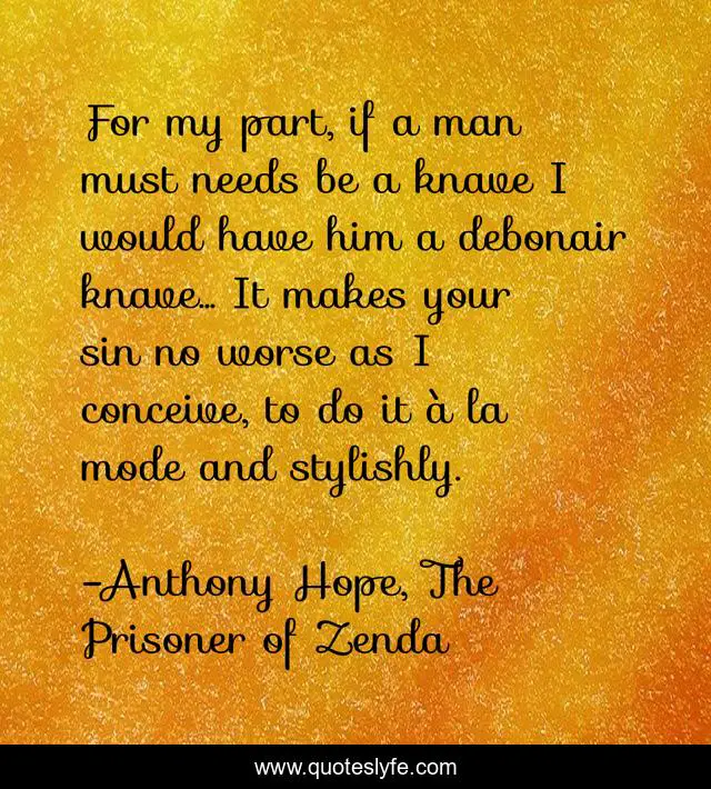 For my part, if a man must needs be a knave I would have him a debonair knave... It makes your sin no worse as I conceive, to do it à la mode and stylishly.