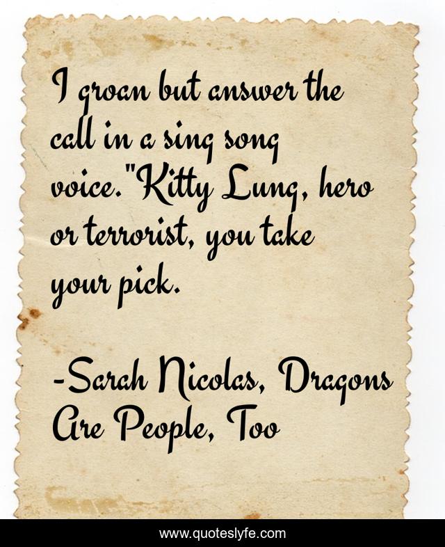 I groan but answer the call in a sing song voice.