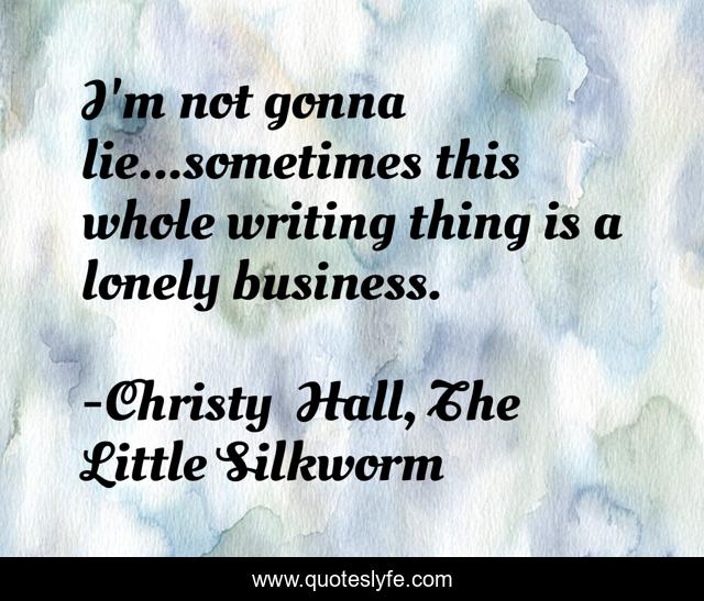 I'm not gonna lie...sometimes this whole writing thing is a lonely business.