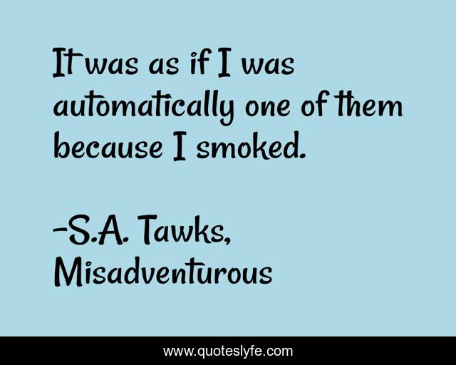 It was as if I was automatically one of them because I smoked.
