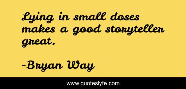 Lying in small doses makes a good storyteller great.