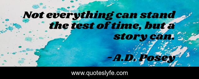 Not everything can stand the test of time, but a story can.