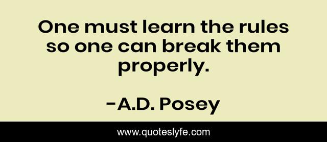 One must learn the rules so one can break them properly.