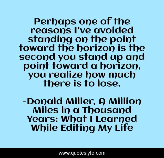Perhaps one of the reasons I've avoided standing on the point toward the horizon is the second you stand up and point toward a horizon, you realize how much there is to lose.