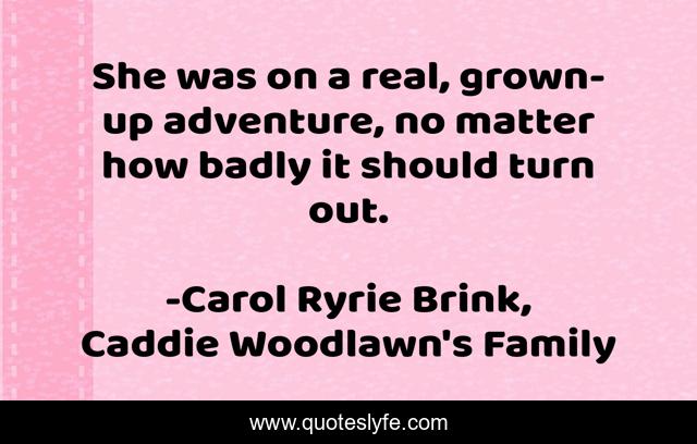 She was on a real, grown-up adventure, no matter how badly it should turn out.